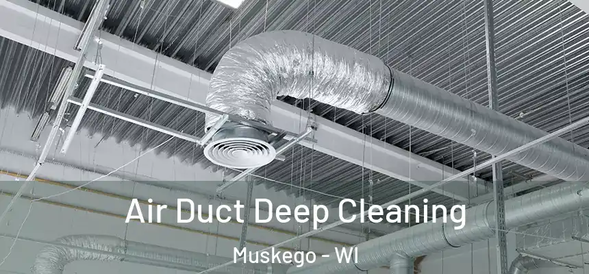 Air Duct Deep Cleaning Muskego - WI