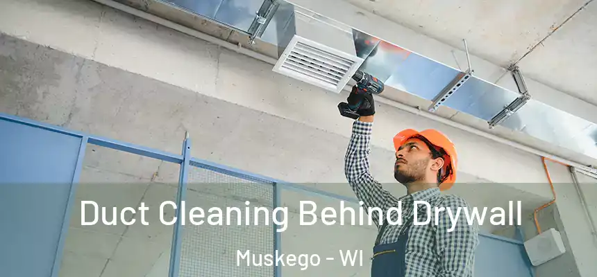  Duct Cleaning Behind Drywall Muskego - WI