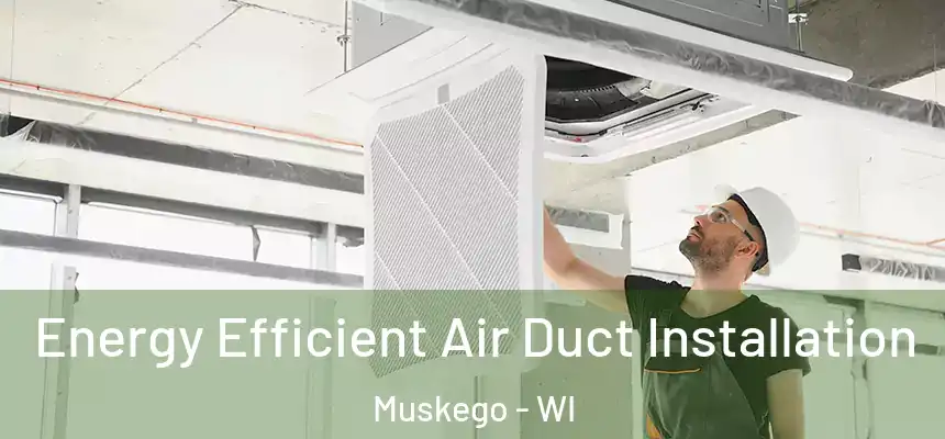  Energy Efficient Air Duct Installation Muskego - WI