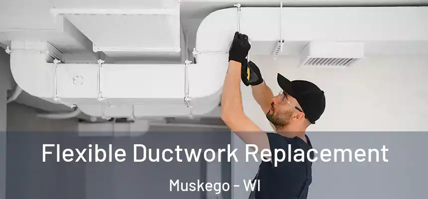  Flexible Ductwork Replacement Muskego - WI